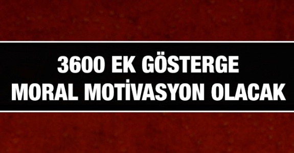 3600 ek gösterge moral olacaktır