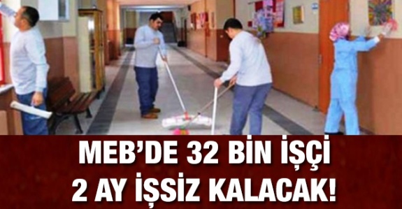 Millî Eğitim Bakanlığında 32 bin işçi iki ay işsiz kalacak