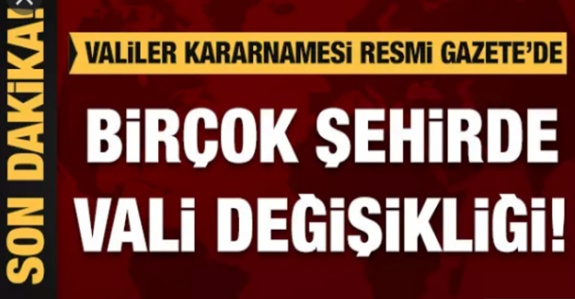 41 ilin valisi değişti! 17 vali merkeze çekildi! İşte isim listesi