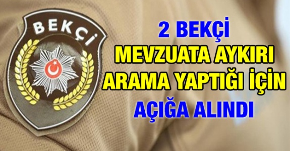 Mevzuata aykırı üst araması yapan 2 bekçi açığa alındı