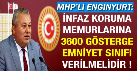 MHP'li Cemal Enginyurt'tan CTE personeline 3600 ek gösterge ve emniyet sınıfı talebi