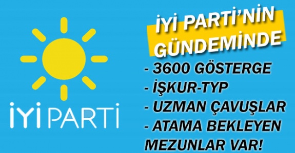 İYİ Parti'nin gündeminde 3600 ek gösterge, TYP, uzman çavuşlar, astsubaylar, ücretli öğretmenler ve atama bekleyen mezunlar var