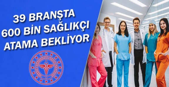 39 ayrı branşa 600 bin sağlıkçı atama bekliyor