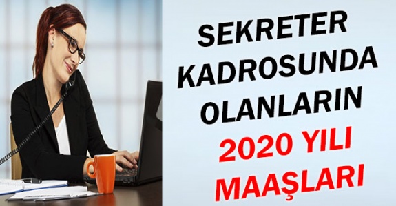 Kamuda sekreter olanlar 2020 de ne kadar maaş alıyor?