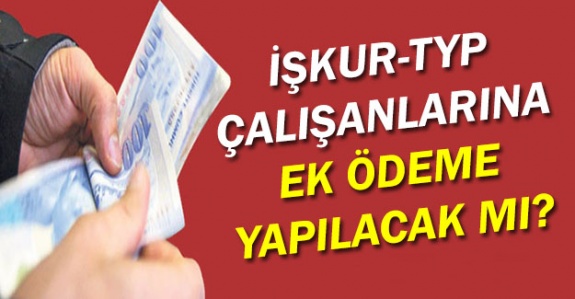 İŞKUR TYP çalışanlarına ek ödeme yapılacak mı?