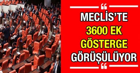 Meclis'te memurlara 3600 ek gösterge görüşülüyor