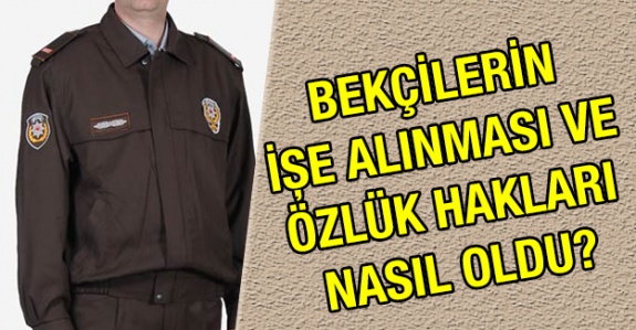 Çarşı ve Mahalle Bekçilerinin İşe Alınması ve Özlük Hakları Nasıl Olacak?