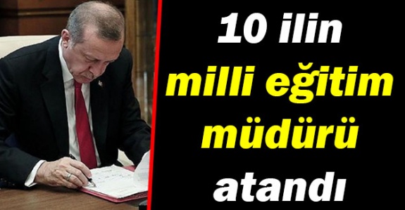 10 İl Milli Eğitim Müdürlüğüne yeni atama yapıldı