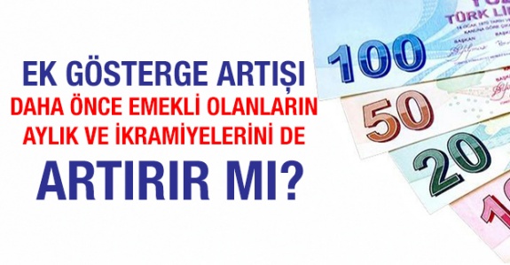 Ek gösterge artışı daha önce emekli olanların emekli aylığı ve ikramiyelerini artırır mı?