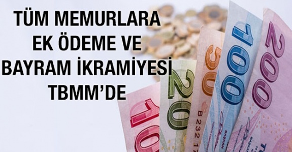 Tüm memurlara ek ödeme ve bayram ikramiyesi TBMM'de