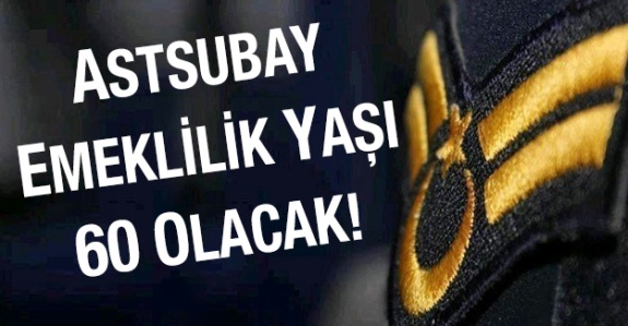 Astsubay emeklilik yaşı 60'a çıkıyor