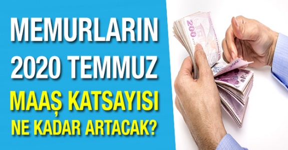 Sözleşmeli ve kadrolu memurların 2020 Temmuz maaş katsayısı ne kadar artacak?