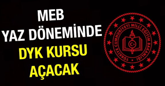 MEB, yaz döneminde DYK kursu açacak! İşte DYK 2020 yaz iş takvimi