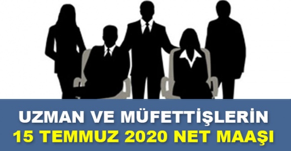 Uzman ve müfettiş maaşları 15 Temmuz 2020'de ne kadar?