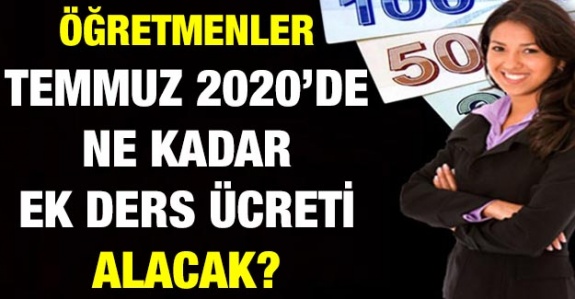 Öğretmenlerin ek ders ve DYK ücreti Temmuz 2020'de ne kadar zamlandı?