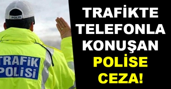 Trafikte telefonla konuşan polis memuruna ceza kesildi