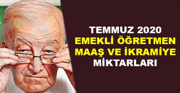 Temmuz 2020 itibariyle öğretmen emekli maaş ve ikramiyesi