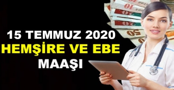 Hemşire ve ebelerin 15 Temmuz 2020 zamlı maaşı ne kadar olacak?