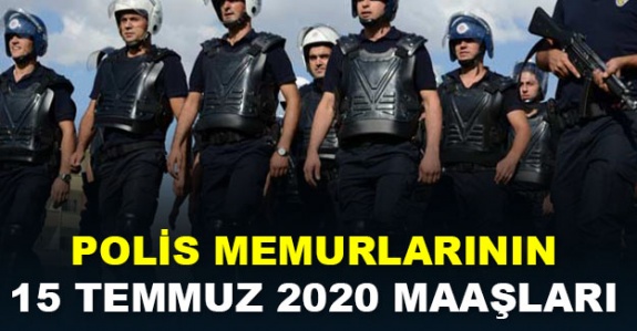 Polislerin maaşı bakın 15 Temmuz 2020'de ne kadar artacak?