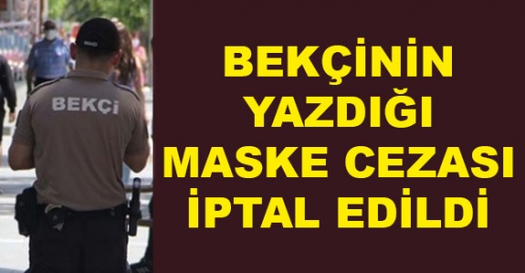 Mahkemeden bekçinin yazdığı maske cezasına iptal kararı