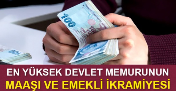 İşte en yüksek devlet memuru maaşı ve emekli ikramiyesi