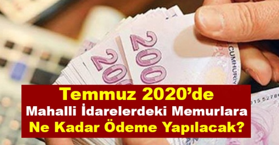 Temmuz'da mahalli idarelerdeki memurlara ne kadar ödeme yapılacak?