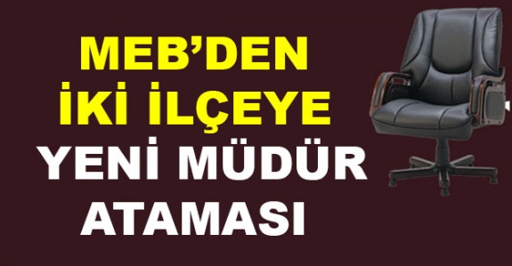 MEB iki ilçe müdürünü değiştirdi