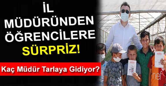 İl müdüründen öğrencilere tarlada sürpriz! Böyle kaç müdür var?