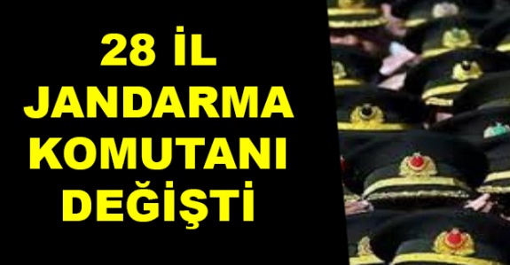 28 ile yeni il jandarma komutanı atandı