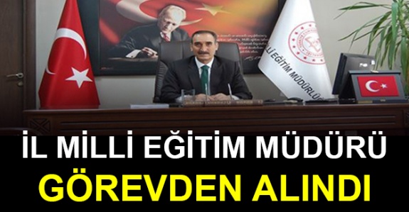 Milli Eğitim Bakanlığı İl Müdürünü Görevden Aldı