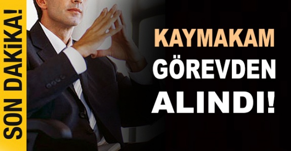 Kaymakam görevinden alındı