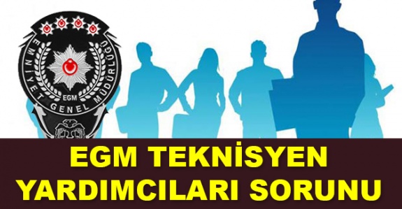 EGM Teknisyen Yardımcılarının sorunu nasıl çözülecek?