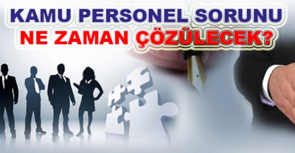 Kamudaki personel sorunlarına çözüm zamanı gelmeyecek mi?