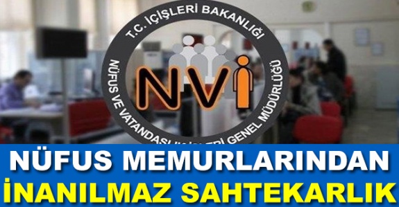 Nüfus memurlarından inanılmaz sahtekarlık