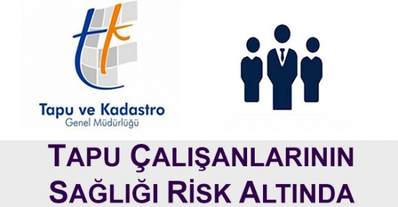 Tapu çalışanlarının sağlığı risk altında