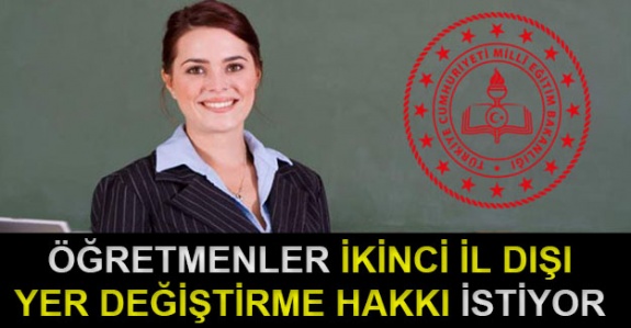 Öğretmenler ikinci il dışı yer değiştirme hakkı istiyor