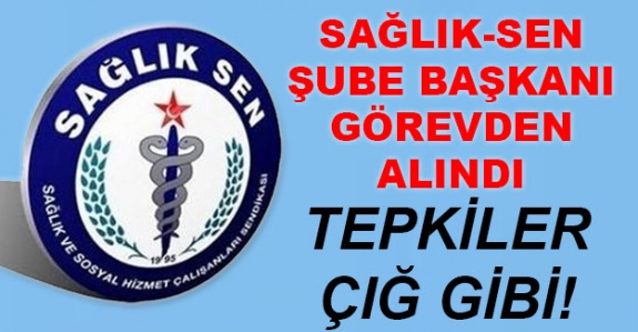 Sağlık-Sen Şube Başkanı Abdulkadir Yabir görevinden alındı! Tepkiler çığ gibi!