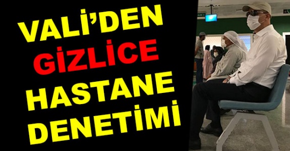 Vali gizlice hastaneleri denetledi