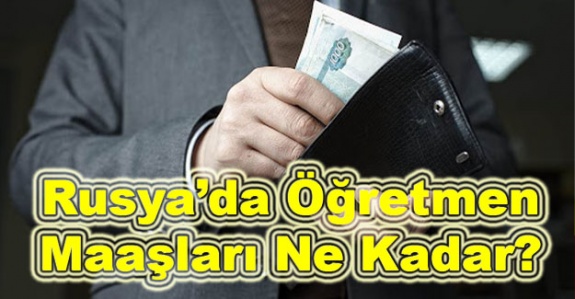 Rusya'da öğretmen maaşı ne kadar?