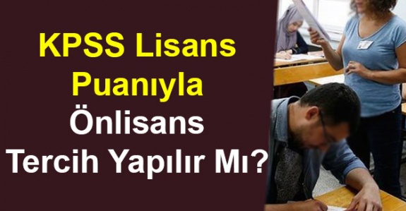 Lisans KPSS puanıyla, önlisans düzeyinde tercih yapabilir mi?