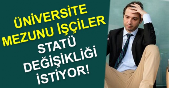 Üniversite mezunu kamu çalışanlarına haksızlık ediliyor! İşçiler statü değişikliği istiyor!