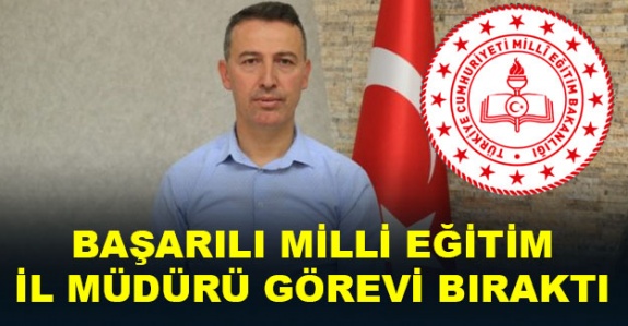 Başarılı ve çalışkan il milli eğitim müdürü görevi bıraktı