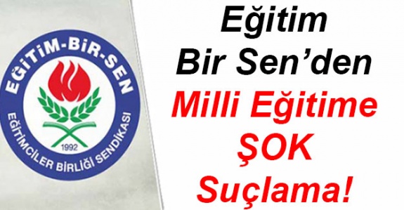 Eğitim Bir Sen’den Milli Eğitim Müdürlüğü’ne Şok Suçlama