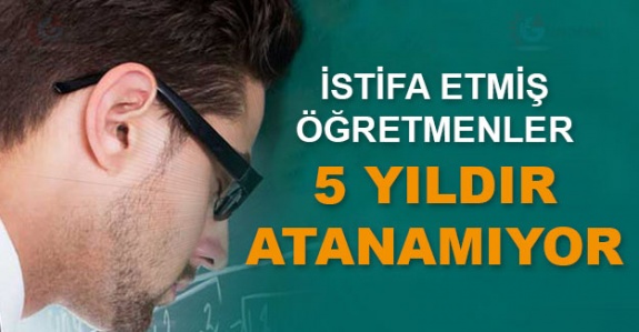 İstifa eden öğretmenlere 5 yıldır açıktan yeniden atama yapılmıyor