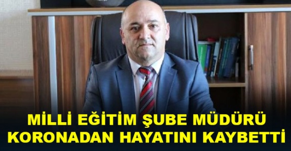 Milli eğitim şube müdürü koronadan hayatını kaybetti