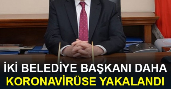 İki belediye başkanı daha koronavirüse yakalandı