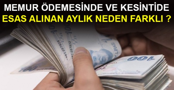 Memur ödemesinde esas alınan aylıkla, kesintide esas alınan aylık niçin farklı?