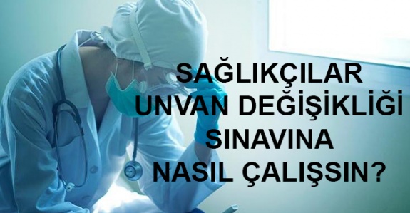 Sağlık Personeli Covid-19 İle Mücadele Ederken Unvan Değişikliği Sınavına Nasıl Çalışsın?