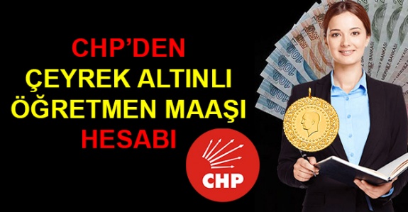 CHP’den Çeyrek Altınlı Öğretmen Maaş Hesabı