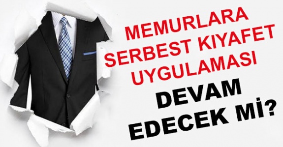 Memurlar için serbest kıyafet uygulaması devam edecek mi?